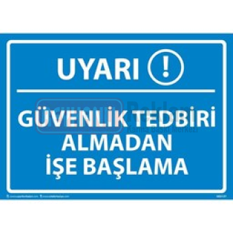 Güvenlik Tedbiri Almadan İşe Başlama Uyarı Levhası