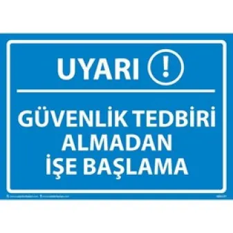 Güvenlik Tedbiri Almadan İşe Başlama Uyarı Levhası